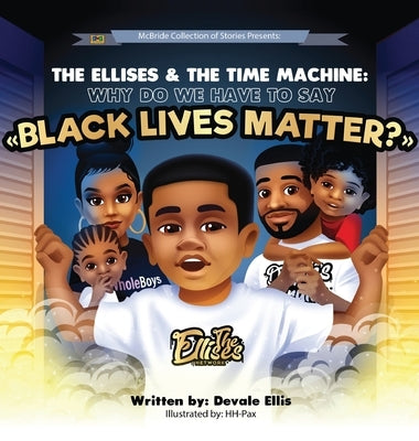 The Ellises & The Time Machine: Why Do We Have To Say Black Lives Matter? by Ellis, Devale