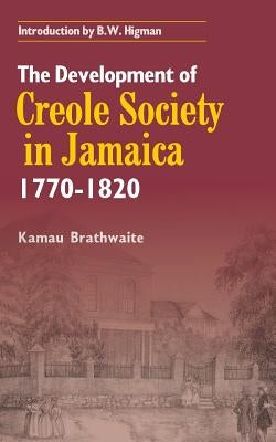 The Development of Creole Society in Jamaica 1770-1820 by Brathwaite, Kamau