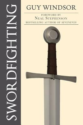 Swordfighting, for Writers, Game Designers, and Martial Artists by Windsor, Guy