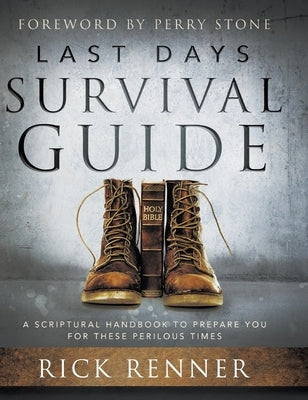Last Days Survival Guide: A Scriptural Handbook to Prepare You for These Perilous Times by Renner, Rick