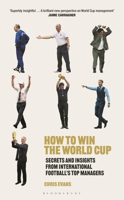 How to Win the World Cup: Secrets and Insights from International Football's Top Managers by Evans, Chris