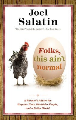 Folks, This Ain't Normal: A Farmer's Advice for Happier Hens, Healthier People, and a Better World by Salatin, Joel