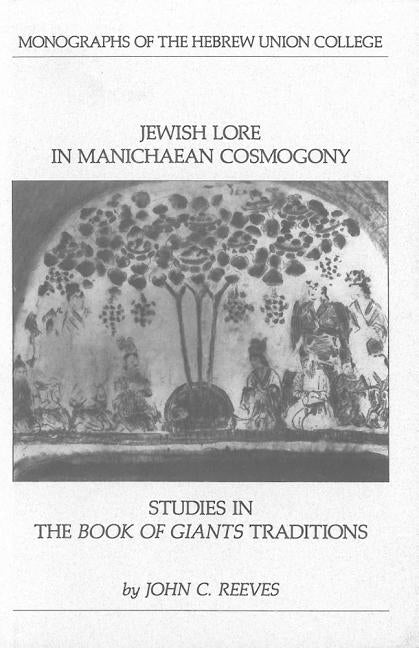 Jewish Lore in Manichaean Cosmogony: Studies in the Book of Giants Traditions by Reeves, John C.