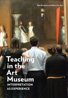 Teaching in the Art Museum: Interpretation as Experience by Burnham, Rika