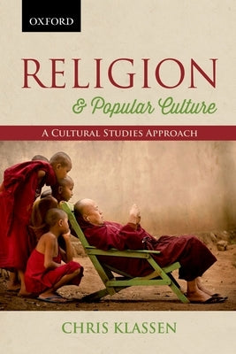 Religion & Popular Culture: A Cultural Studies Approach by Klassen, Chris