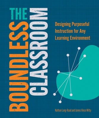 The Boundless Classroom: Designing Purposeful Instruction for Any Learning Environment by Lang-Raad, Nathan