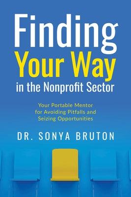 Finding Your Way in the Non-Profit Sector: Your Portable Mentor for Avoiding Pitfalls and Seizing Opportunities by Bruton, Sonya