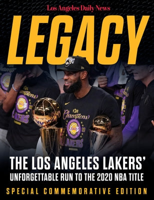 Legacy: The Los Angeles Lakers' Unforgettable Run to the 2020 NBA Title by Los Angeles Daily News