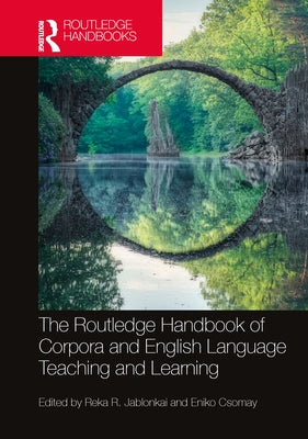 The Routledge Handbook of Corpora and English Language Teaching and Learning by Jablonkai, Reka R.