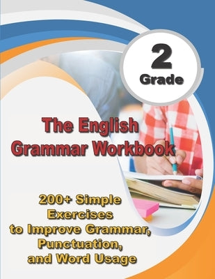 The English Grammar Workbook Grade 2: 200+ Simple Exercises to Improve Grammar, Punctuation, and Word Usage. by English, Ava