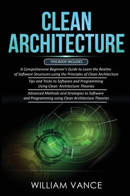 Clean Architecture: 3 Books in 1 - Beginner's Guide to Learn Software Structures +Tips and Tricks to Software Programming +Advanced Method by Vance, William