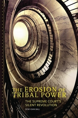 The Erosion of Tribal Power: The Supreme Court's Silent Revolution by Ball, Dewi Ioan
