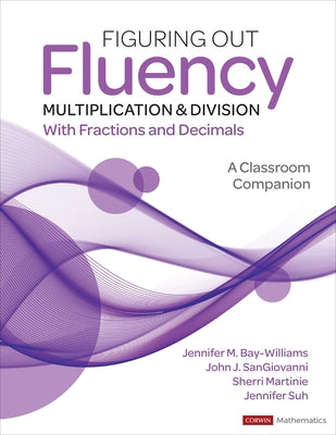 Figuring Out Fluency - Multiplication and Division with Fractions and Decimals: A Classroom Companion by Bay-Williams, Jennifer M.
