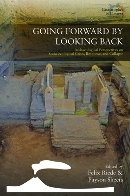Going Forward by Looking Back: Archaeological Perspectives on Socio-Ecological Crisis, Response, and Collapse by Riede, Felix
