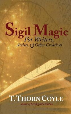 Sigil Magic: for Writers and Other Creatives by Coyle, T. Thorn