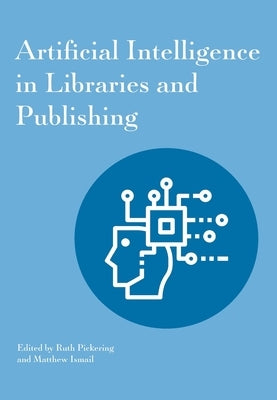 Artificial Intelligence in Libraries and Publishing by Pickering, Ruth