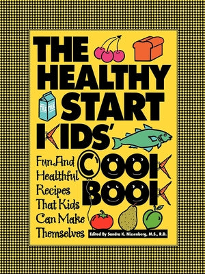 The Healthy Start Kids' Cookbook: Fun and Healthful Recipes That Kids Can Make Themselves by Nissenberg, Sandra K.