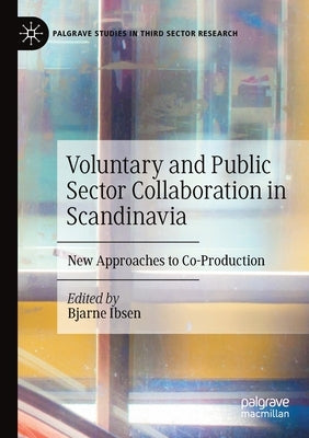 Voluntary and Public Sector Collaboration in Scandinavia: New Approaches to Co-Production by Ibsen, Bjarne