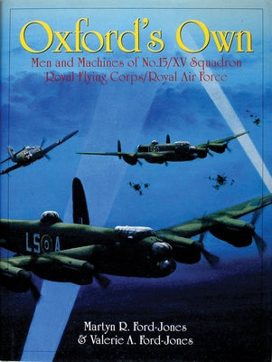 Oxford's Own: The Men and Machines of No.15/XV Squadron Royal Flying Corps/Royal Air Force by Ford-Jones, Martyn R.
