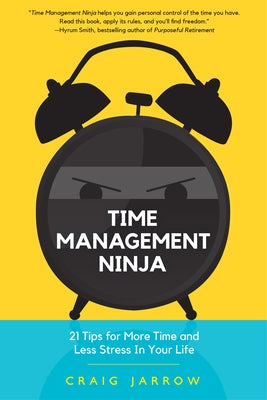 Time Management Ninja: 21 Rules for More Time and Less Stress in Your Life (Efficient Time Management, Reduce Stress) by Jarrow, Craig