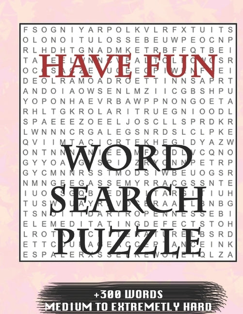 HAVE FUN WORD SEARCH PUZZLE +300 WORDS Medium To Extremetrly Hard: AND MANY MORE OTHER TOPICS, With Solutions, 8x11' 80 Pages, All Ages: Kids 7-10, So by Puzzles, Wordsearch