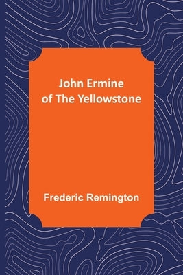 John Ermine of the Yellowstone by Remington, Frederic