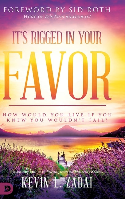 It's Rigged in Your Favor: How Would You Live If You Knew You Wouldn't Fail? by Zadai, Kevin