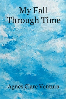 My Fall Through Time by Ventura, Agnes Clare