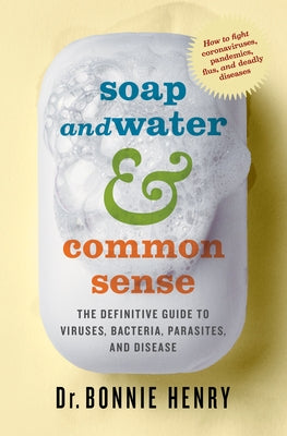 Soap and Water & Common Sense: The Definitive Guide to Viruses, Bacteria, Parasites, and Disease by Henry, Bonnie