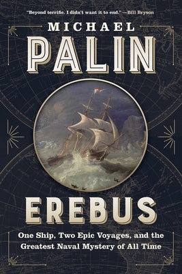 Erebus: One Ship, Two Epic Voyages, and the Greatest Naval Mystery of All Time by Palin, Michael