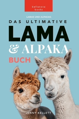 Lamas und Alpakas: Das Ultimative Lama und Alpaka Buch für Kinder: 100+ erstaunliche Lama- und Alpaka-Fakten, Fotos und mehr by Kellett, Jenny