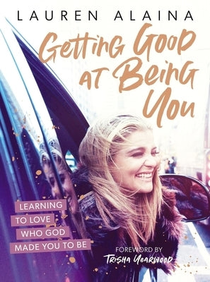 Getting Good at Being You: Learning to Love Who God Made You to Be by Alaina, Lauren