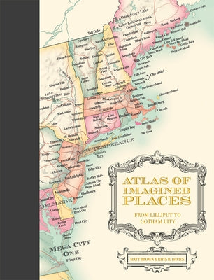 Atlas of Imagined Places: From Lilliput to Gotham City by Brown, Matt