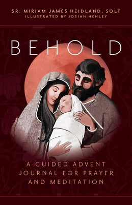 Behold: A Guided Advent Journal for Prayer and Meditation by Heidland Solt, Sr. Miriam James