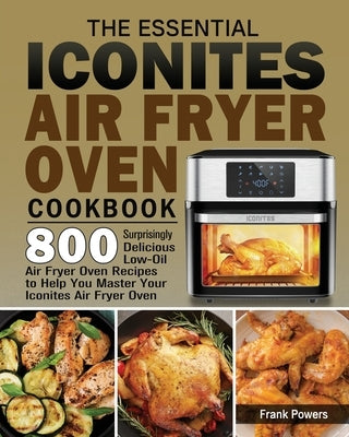 The Essential Iconites Air Fryer Oven Cookbook by Powers, Frank