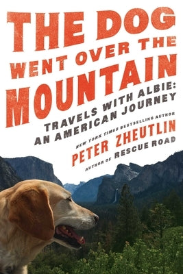 The Dog Went Over the Mountain: Travels with Albie: An American Journey by Zheutlin, Peter
