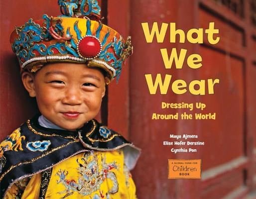What We Wear: Dressing Up Around the World by Ajmera, Maya