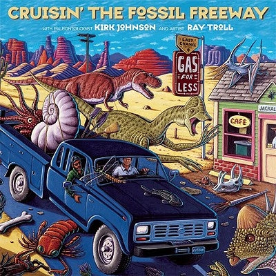 Cruisin' the Fossil Freeway: An Epoch Tale of a Scientist and an Artist on the Ultimate 5,000-Mile Paleo Road Trip by Johnson, Kirk