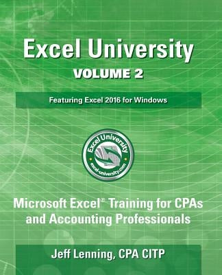 Excel University Volume 2 - Featuring Excel 2016 for Windows: Microsoft Excel Training for CPAs and Accounting Professionals by Lenning Cpa, Jeff Lenning