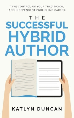 The Successful Hybrid Author by Duncan, Katlyn