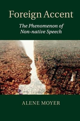 Foreign Accent: The Phenomenon of Non-Native Speech by Moyer, Alene