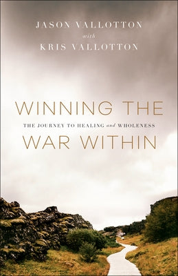 Winning the War Within: The Journey to Healing and Wholeness by Vallotton, Jason