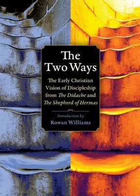 The Two Ways: The Early Christian Vision of Discipleship from the Didache and the Shepherd of Hermas by Williams, Rowan
