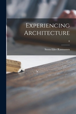 Experiencing Architecture; 0 by Rasmussen, Steen Eiler 1898-1990