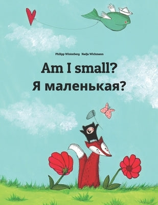 Am I small? &#1071; &#1084;&#1072;&#1083;&#1077;&#1085;&#1100;&#1082;&#1072;&#1103;?: Children's Picture Book English-Russian (Bilingual Edition) by Wichmann, Nadja