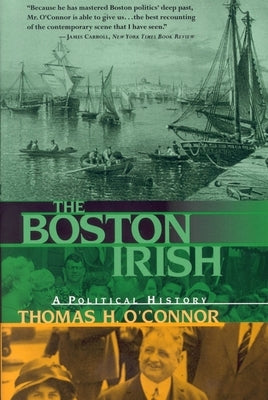 The Boston Irish: A Political History by O'Connor, Thomas H.