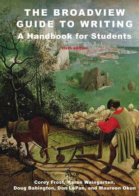 The Broadview Guide to Writing: A Handbook for Students - Sixth Edition by Frost, Corey