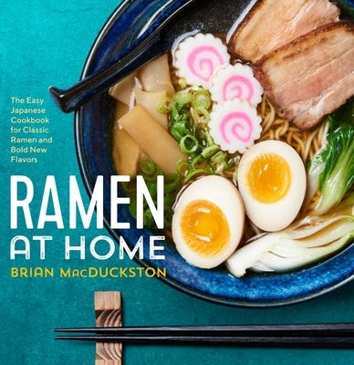 Ramen at Home: The Easy Japanese Cookbook for Classic Ramen and Bold New Flavors by Macduckston, Brian