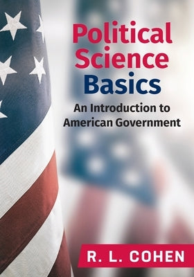 Political Science Basics: An Introduction to American Government by Cohen, Rodgir L.