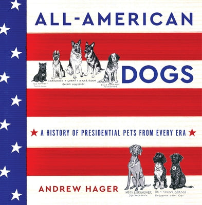 All-American Dogs: A History of Presidential Pets from Every Era by Hager, Andrew
